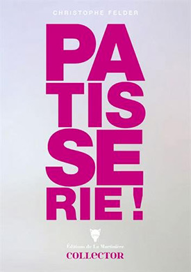 Pâtisserie : l'ultime référence de Christophe Felder